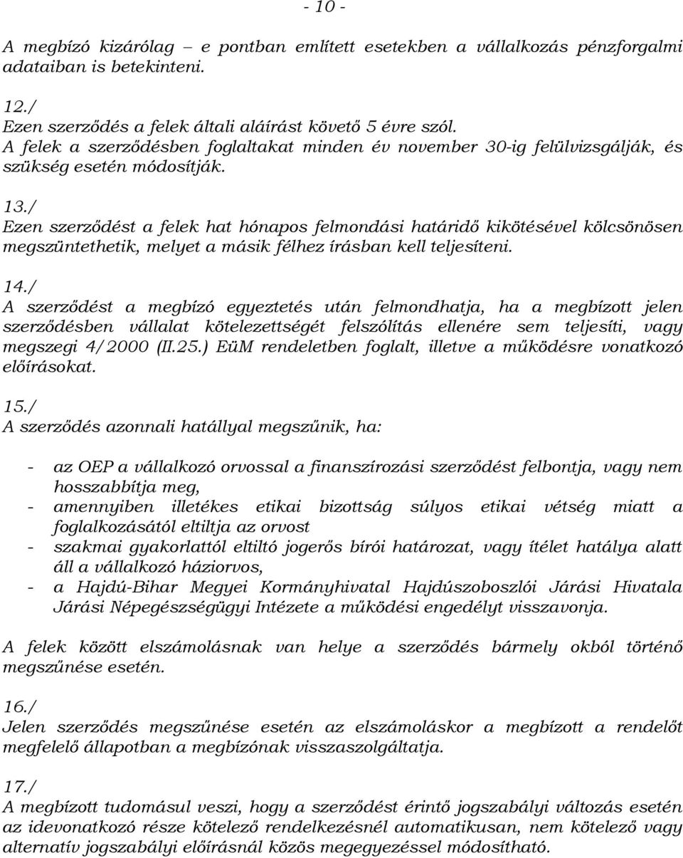 / Ezen szerződést a felek hat hónapos felmondási határidő kikötésével kölcsönösen megszüntethetik, melyet a másik félhez írásban kell teljesíteni. 14.