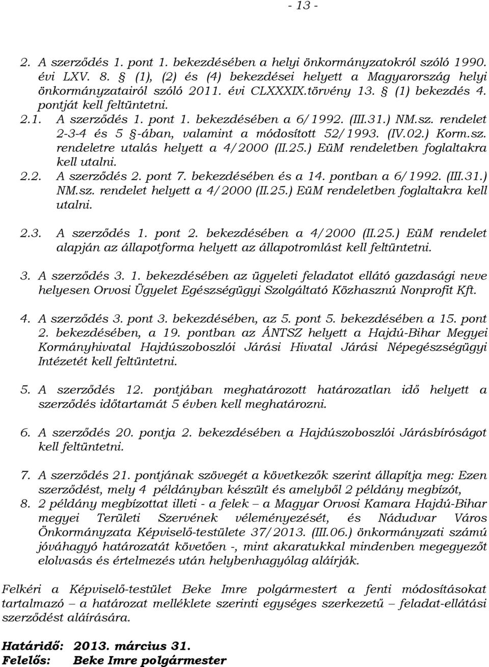 25.) EüM rendeletben foglaltakra kell utalni. 2.2. A szerződés 2. pont 7. bekezdésében és a 14. pontban a 6/1992. (III.31.) NM.sz. rendelet helyett a 4/2000 (II.25.) EüM rendeletben foglaltakra kell utalni. 2.3. A szerződés 1.