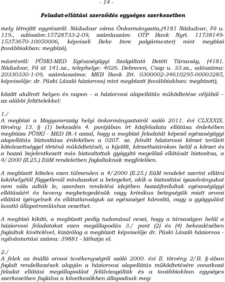 Debrecen, Csap u. 33.sz., adószáma: 20330330-1-09, számlaszáma: MKB Bank Zrt. 0300002-34610295-00003285, képviselője: dr.