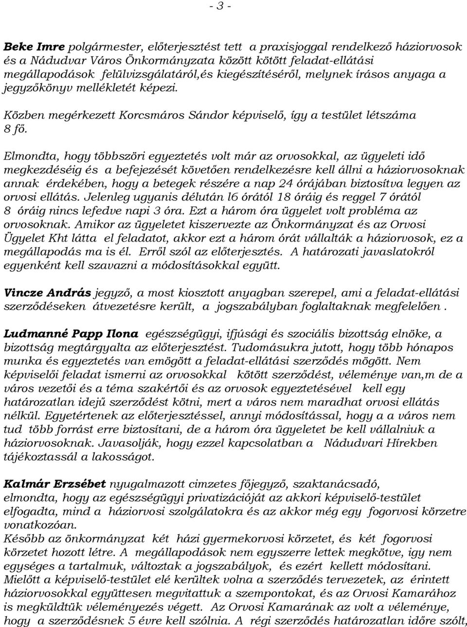 Elmondta, hogy többszöri egyeztetés volt már az orvosokkal, az ügyeleti idő megkezdéséig és a befejezését követően rendelkezésre kell állni a háziorvosoknak annak érdekében, hogy a betegek részére a