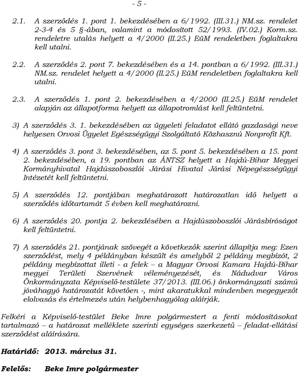 ) EüM rendeletben foglaltakra kell utalni. 2.3. A szerződés 1. pont 2. bekezdésében a 4/2000 (II.25.) EüM rendelet alapján az állapotforma helyett az állapotromlást kell feltüntetni. 3) A szerződés 3.