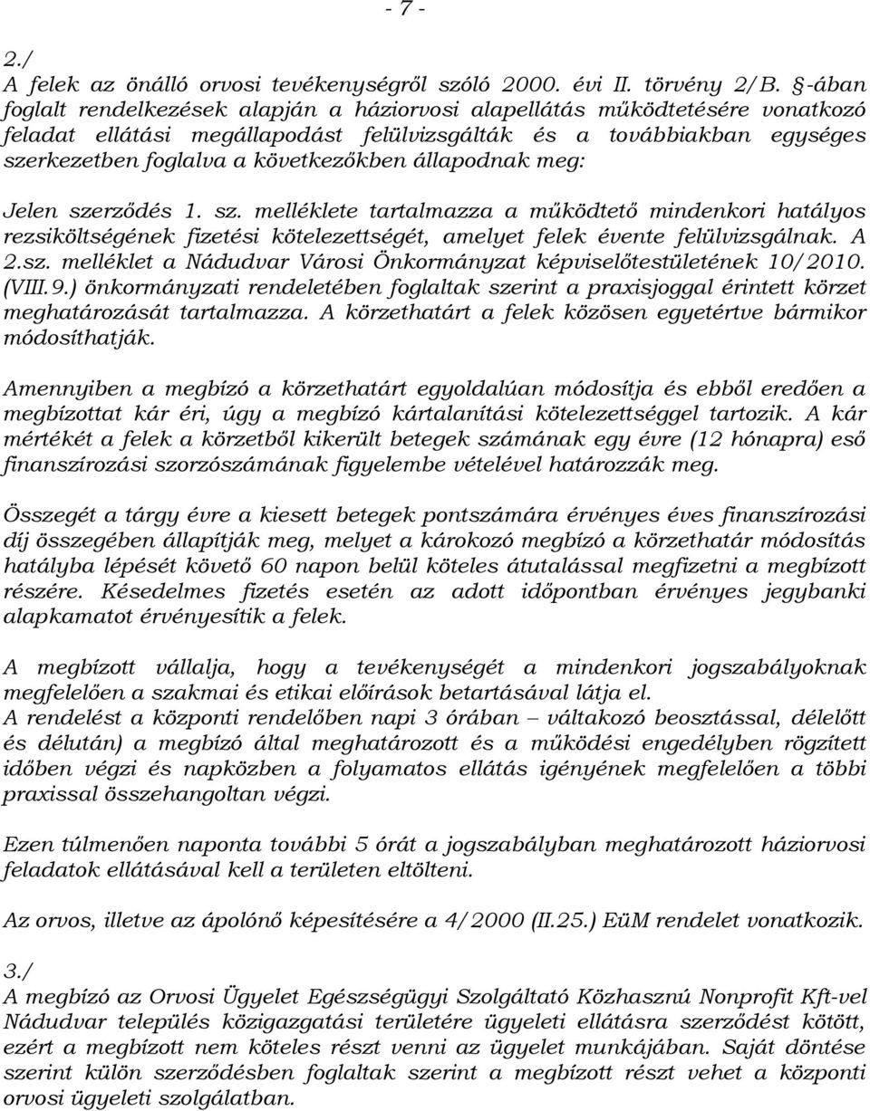 állapodnak meg: Jelen szerződés 1. sz. melléklete tartalmazza a működtető mindenkori hatályos rezsiköltségének fizetési kötelezettségét, amelyet felek évente felülvizsgálnak. A 2.sz. melléklet a Nádudvar Városi Önkormányzat képviselőtestületének 10/2010.