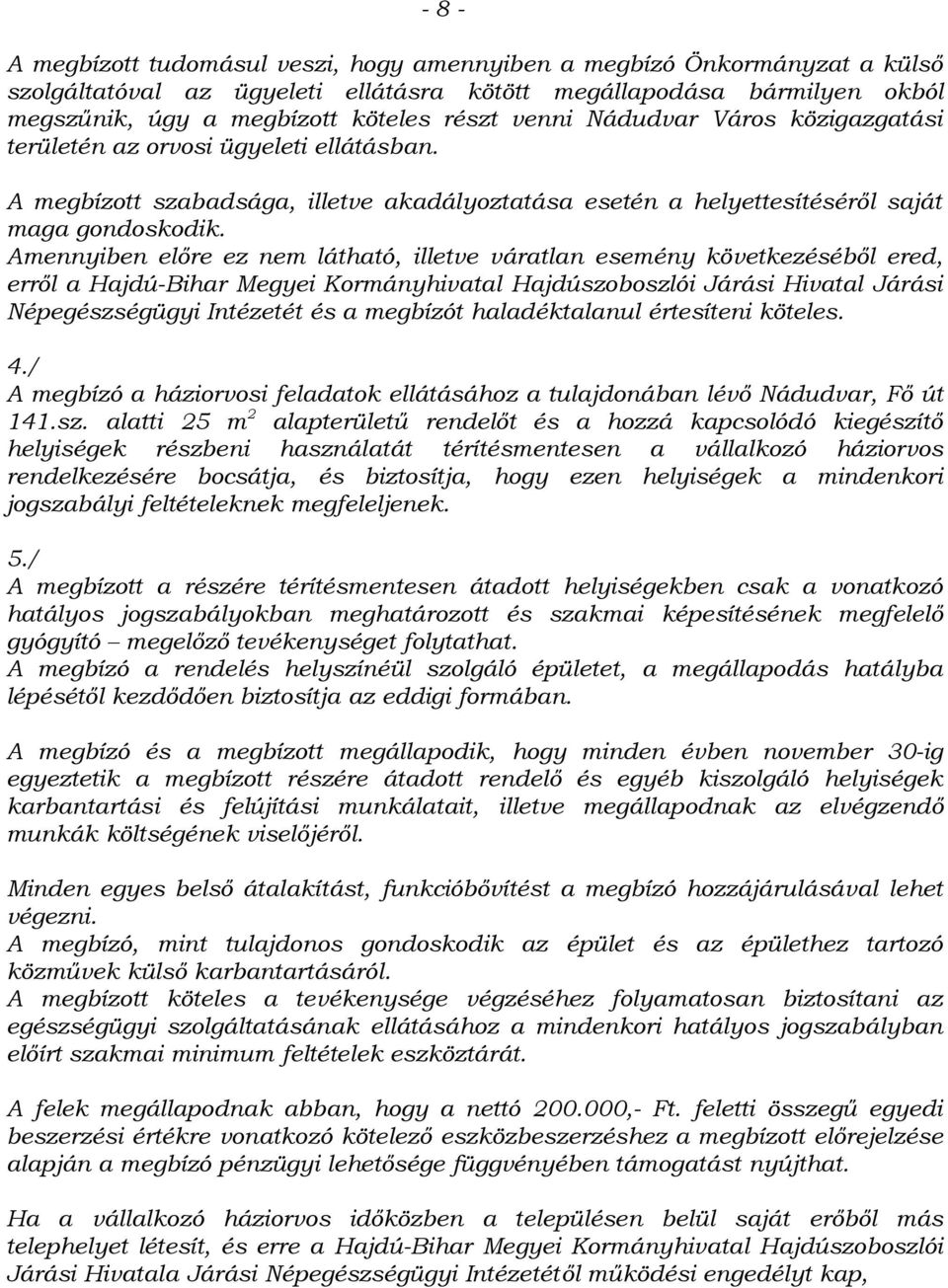 Amennyiben előre ez nem látható, illetve váratlan esemény következéséből ered, erről a Hajdú-Bihar Megyei Kormányhivatal Hajdúszoboszlói Járási Hivatal Járási Népegészségügyi Intézetét és a megbízót