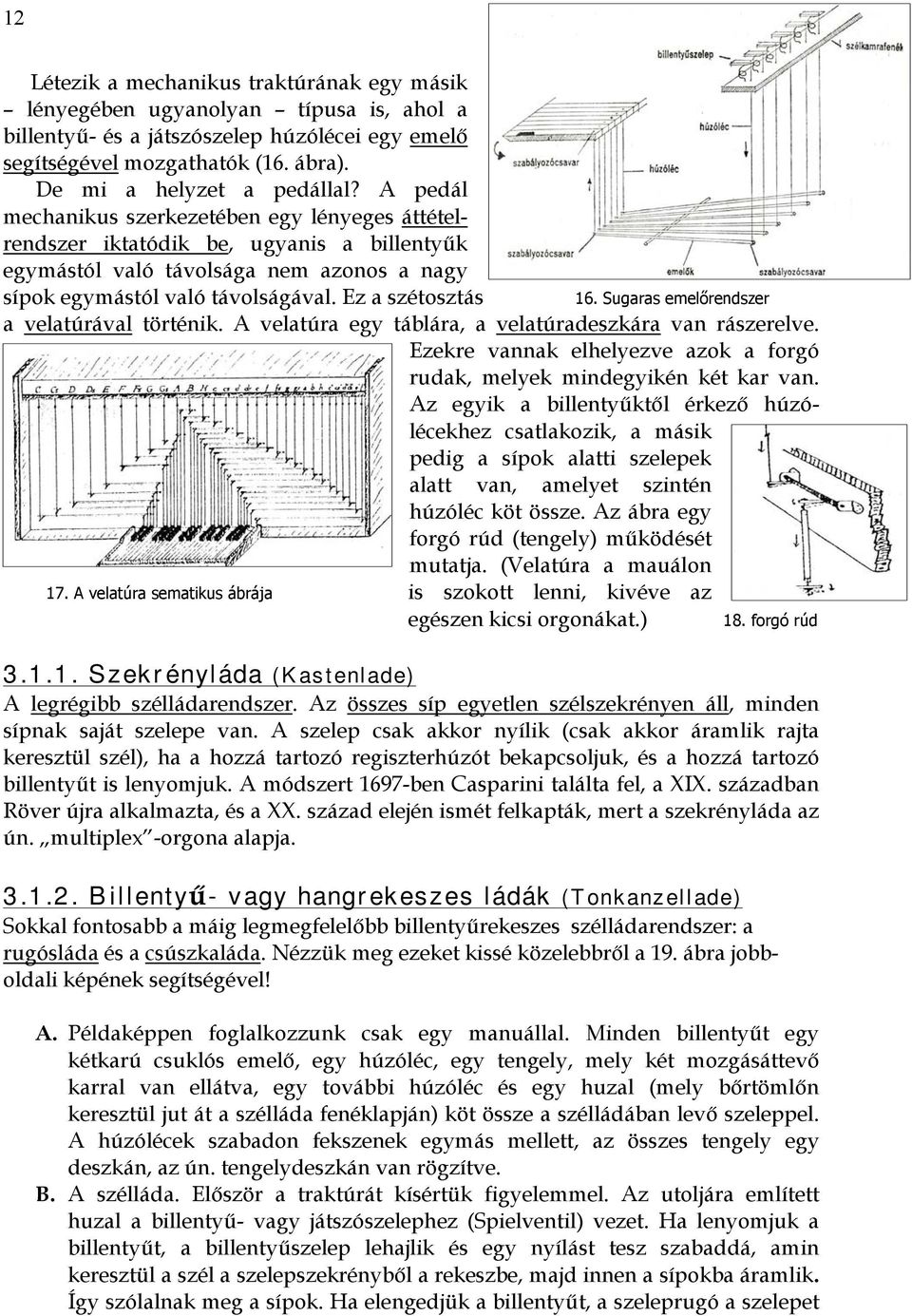 Sugaras emelőrendszer a velatúrával történik. A velatúra egy táblára, a velatúradeszkára van rászerelve. Ezekre vannak elhelyezve azok a forgó rudak, melyek mindegyikén két kar van.