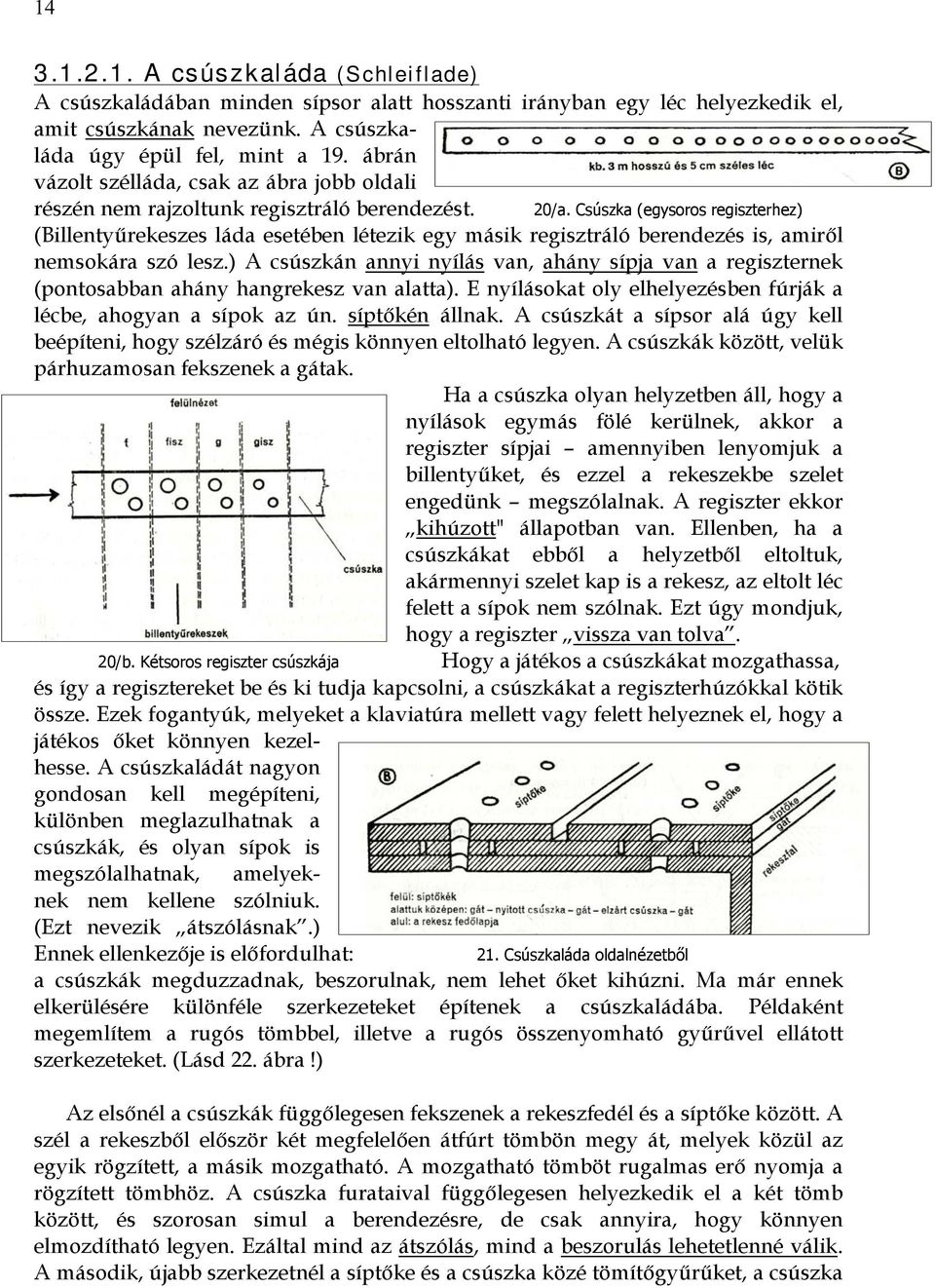 Csúszka (egysoros regiszterhez) (Billentyűrekeszes láda esetében létezik egy másik regisztráló berendezés is, amiről nemsokára szó lesz.