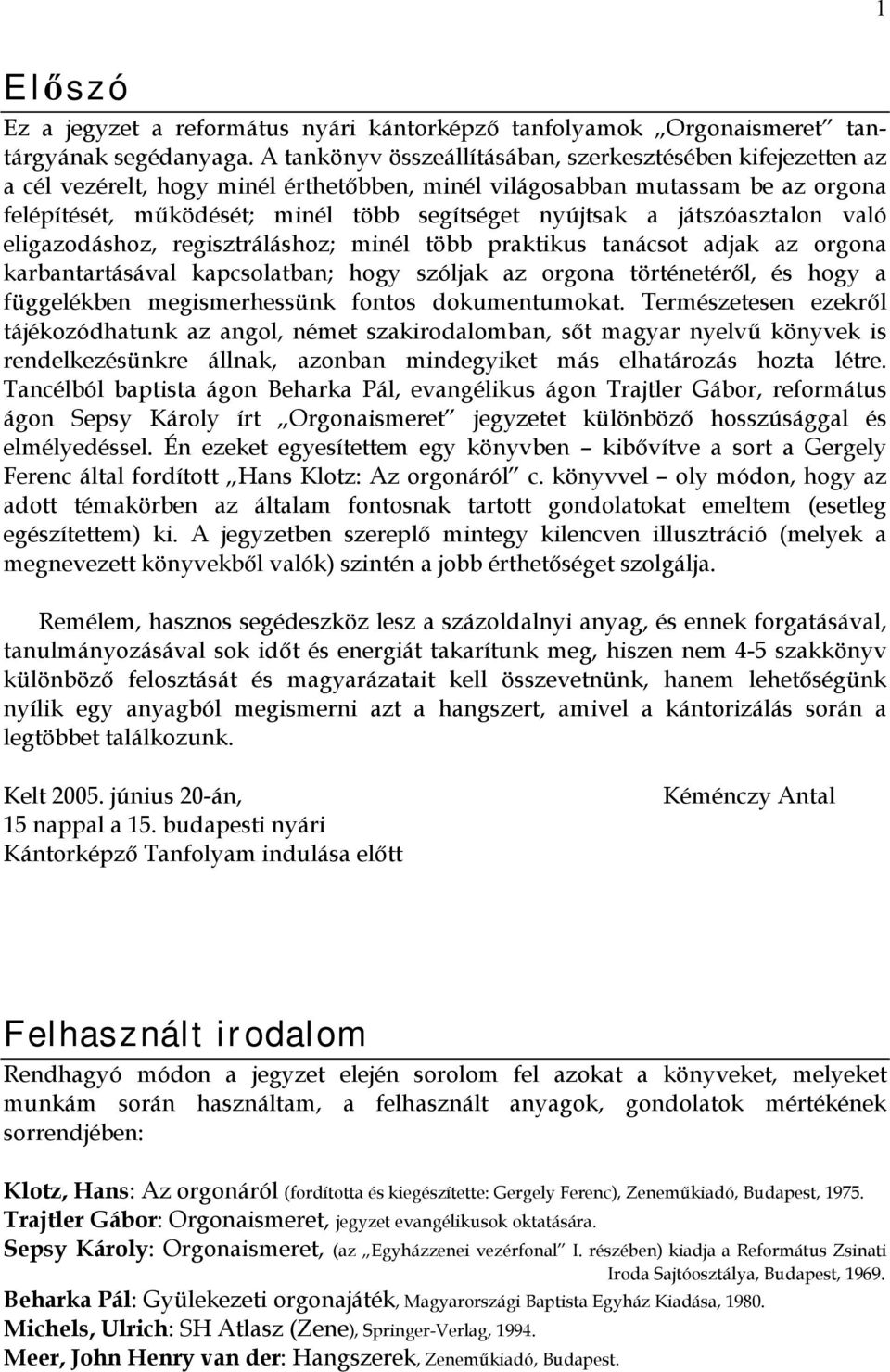 játszóasztalon való eligazodáshoz, regisztráláshoz; minél több praktikus tanácsot adjak az orgona karbantartásával kapcsolatban; hogy szóljak az orgona történetéről, és hogy a függelékben