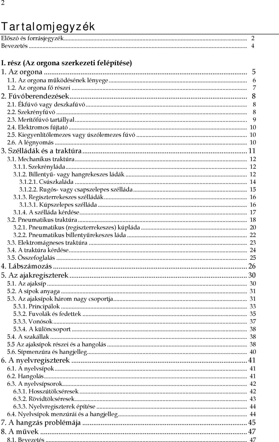 A légnyomás... 10 3. Szélládák és a traktúra... 11 3.1. Mechanikus traktúra... 12 3.1.1. Szekrényláda... 12 3.1.2. Billentyű- vagy hangrekeszes ládák... 12 3.1.2.1. Csúszkaláda... 14 3.1.2.2. Rugós- vagy csapszelepes szélláda.