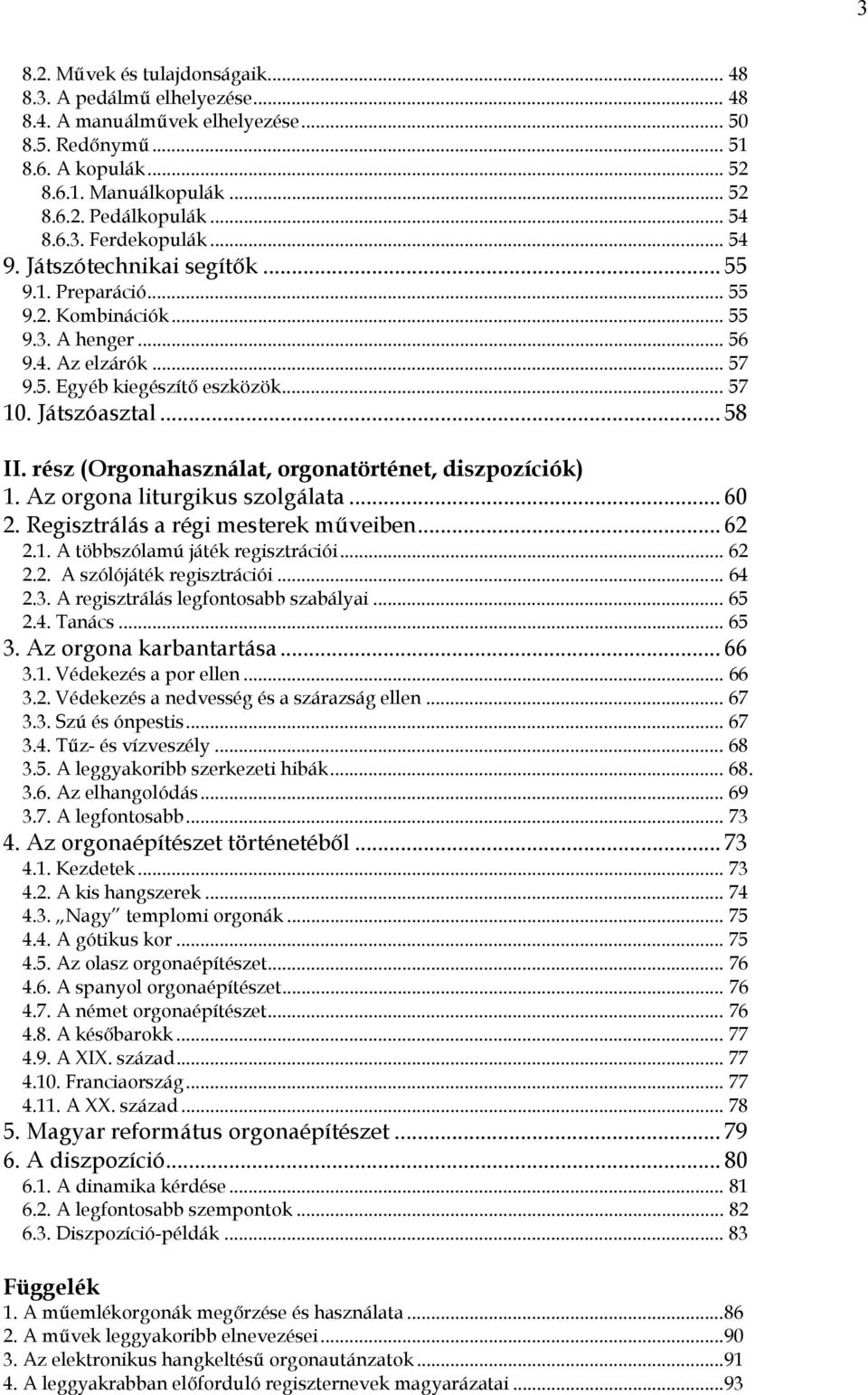 Játszóasztal... 58 II. rész (Orgonahasználat, orgonatörténet, diszpozíciók) 1. Az orgona liturgikus szolgálata... 60 2. Regisztrálás a régi mesterek műveiben... 62 2.1. A többszólamú játék regisztrációi.