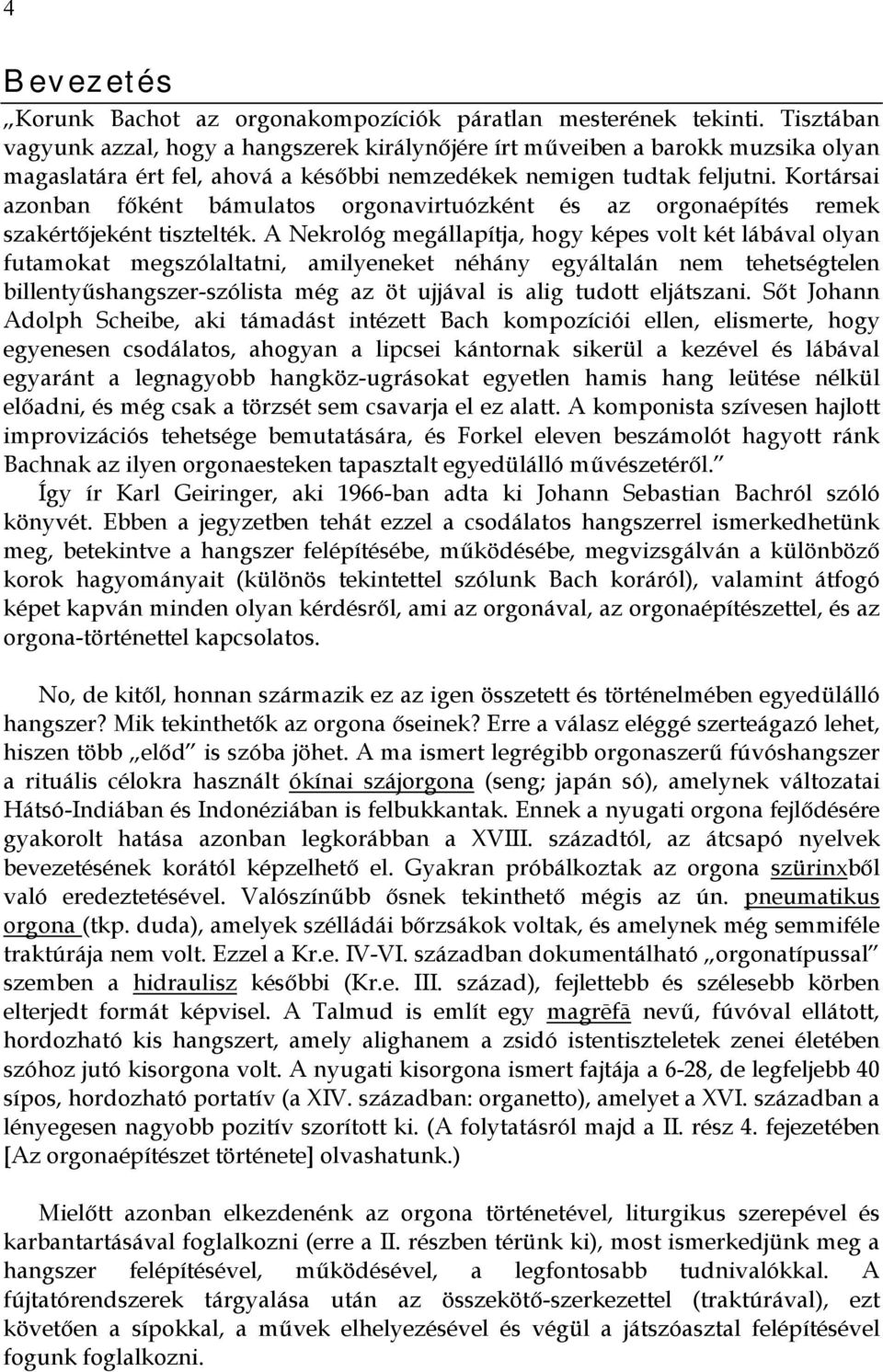 Kortársai azonban főként bámulatos orgonavirtuózként és az orgonaépítés remek szakértőjeként tisztelték.