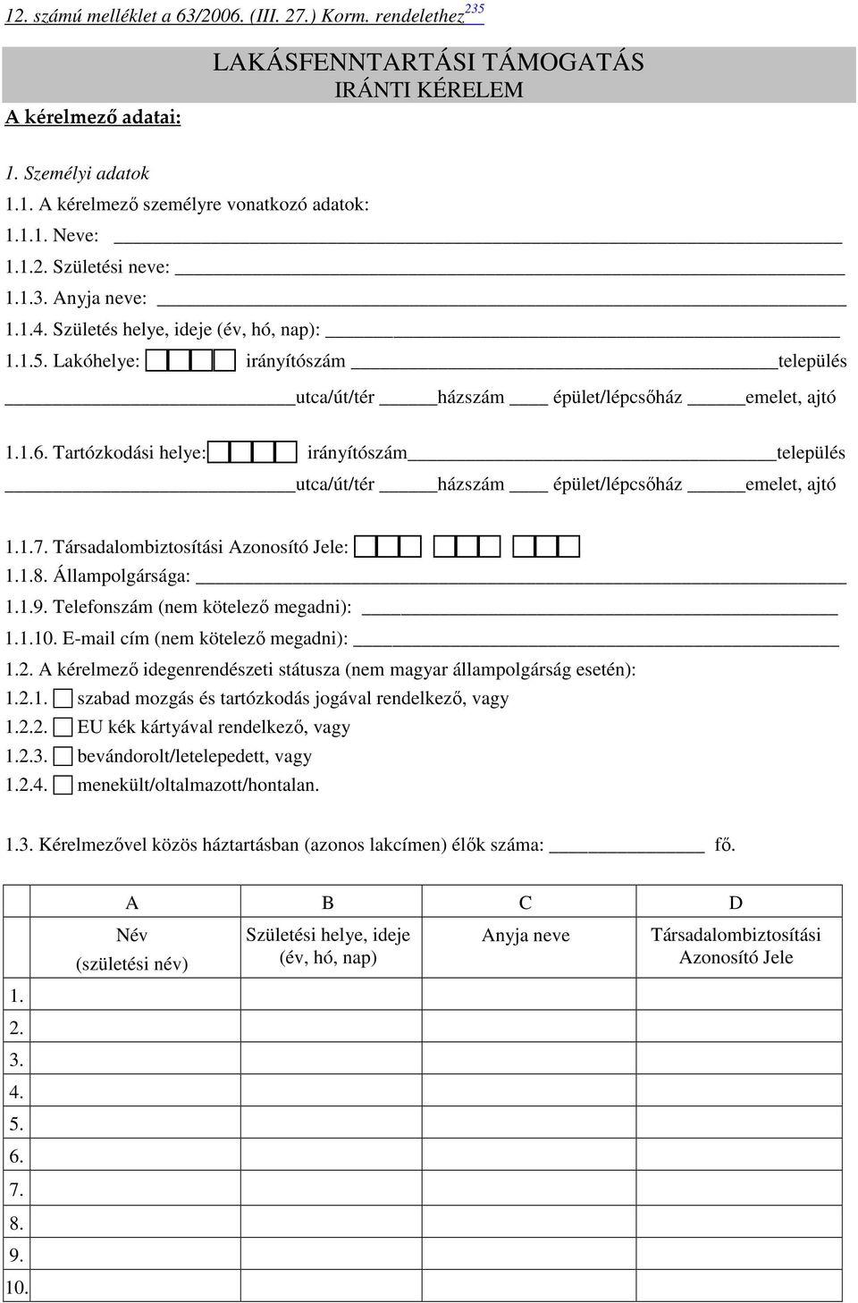 Tartózkodási helye: irányítószám település utca/út/tér házszám épület/lépcsőház emelet, ajtó 1.1.7. Társadalombiztosítási Azonosító Jele: 1.1.8. Állampolgársága: 1.1.9.