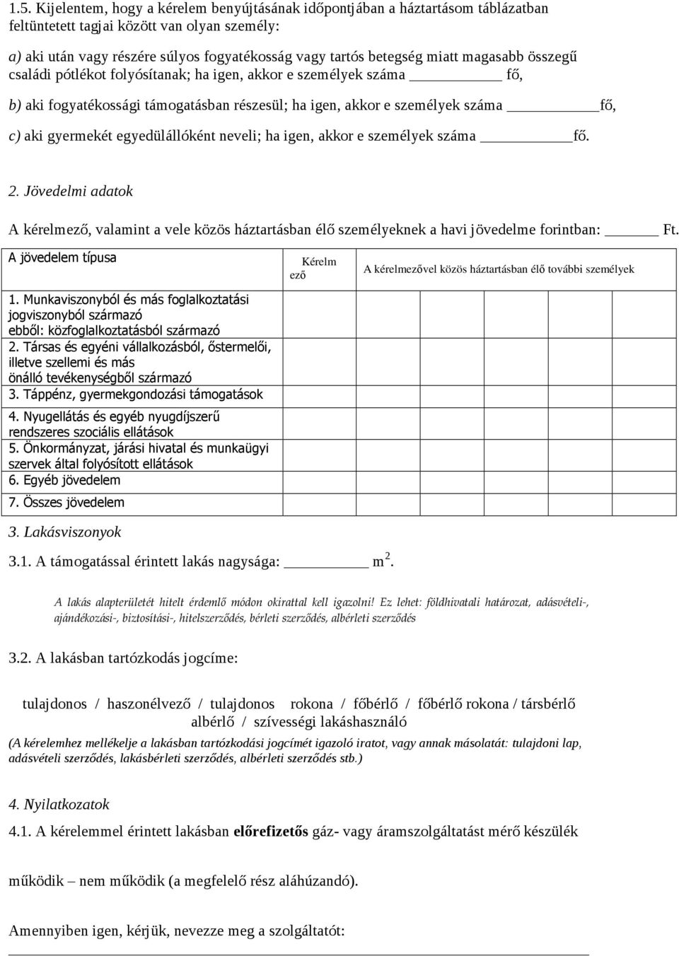 egyedülállóként neveli; ha igen, akkor e személyek száma fő. 2. Jövedelmi adatok A kérelmező, valamint a vele közös háztartásban élő személyeknek a havi jövedelme forintban: Ft. A jövedelem típusa 1.