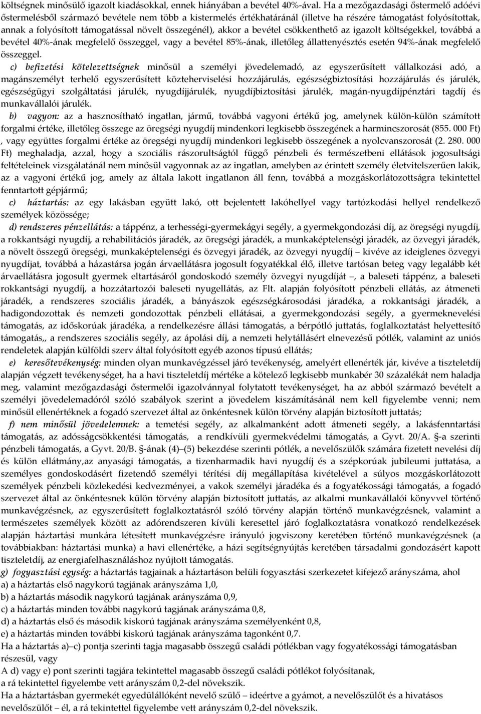 összegénél), akkor a bevétel csökkenthető az igazolt költségekkel, továbbá a bevétel 40%-ának megfelelő összeggel, vagy a bevétel 85%-ának, illetőleg állattenyésztés esetén 94%-ának megfelelő