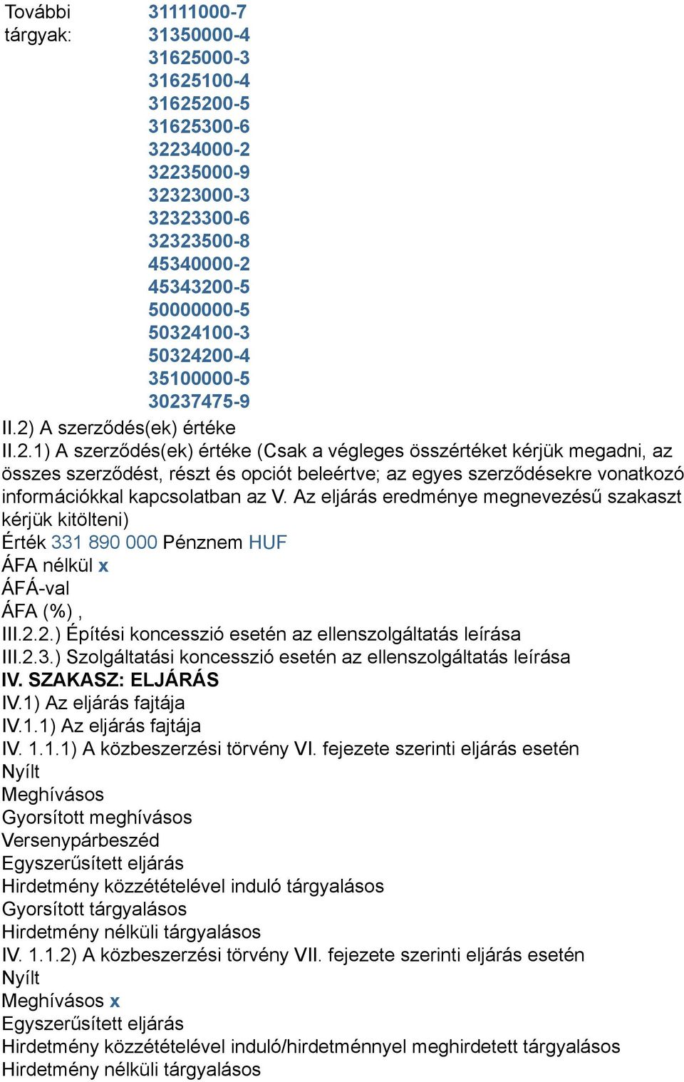 Az eljárás eredménye megnevezésű szakaszt kérjük kitölteni) Érték 331 890 000 Pénznem HUF ÁFÁval III.2.2.) Építési koncesszió esetén az ellenszolgáltatás leírása III.2.3.) Szolgáltatási koncesszió esetén az ellenszolgáltatás leírása IV.