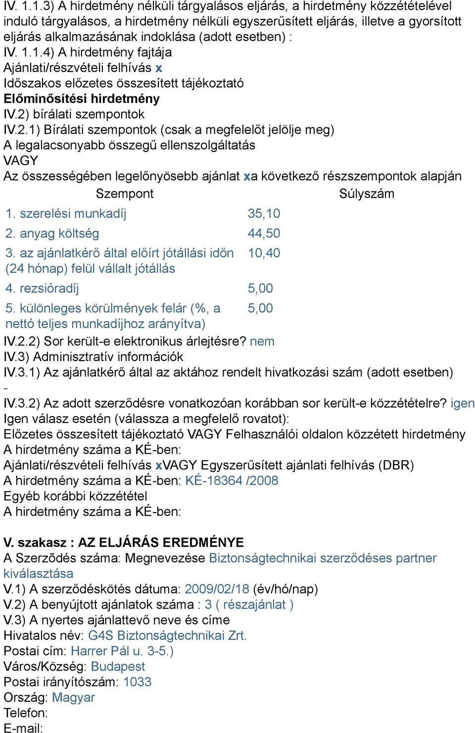 (adott esetben) : 1.4) A hirdetmény fajtája Ajánlati/részvételi felhívás x Időszakos előzetes összesített tájékoztató Előminősítési hirdetmény IV.2)