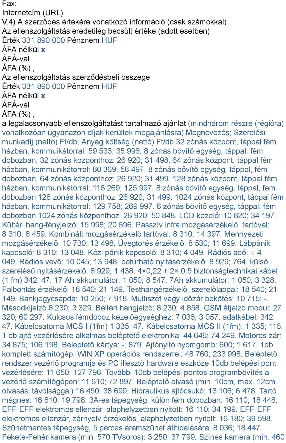 összege Érték 331 890 000 Pénznem HUF ÁFÁval a legalacsonyabb ellenszolgáltatást tartalmazó ajánlat (mindhárom részre (régióra) vonatkozóan ugyanazon díjak kerültek megajánlásra) Megnevezés;