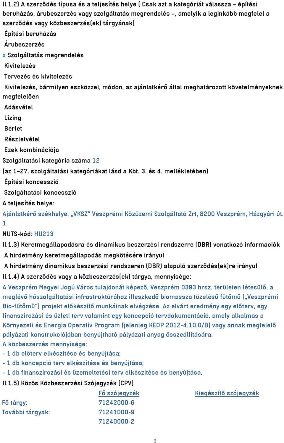 követelményeknek megfelelően Adásvétel Lízing Bérlet Részletvétel Ezek kombinációja Szolgáltatási kategória száma 12 (az 1 27. szolgáltatási kategóriákat lásd a Kbt. 3. és 4.