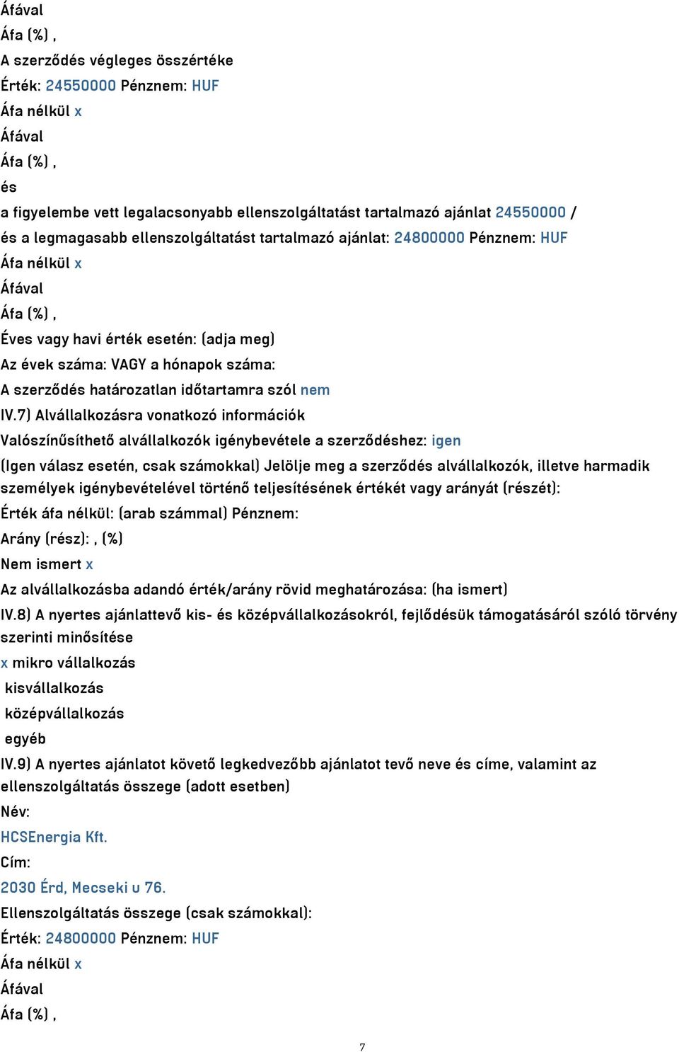 7) Alvállalkozásra vonatkozó információk Valószínűsíthető alvállalkozók igénybevétele a szerződéshez: igen (Igen válasz esetén, csak számokkal) Jelölje meg a szerződés alvállalkozók, illetve harmadik