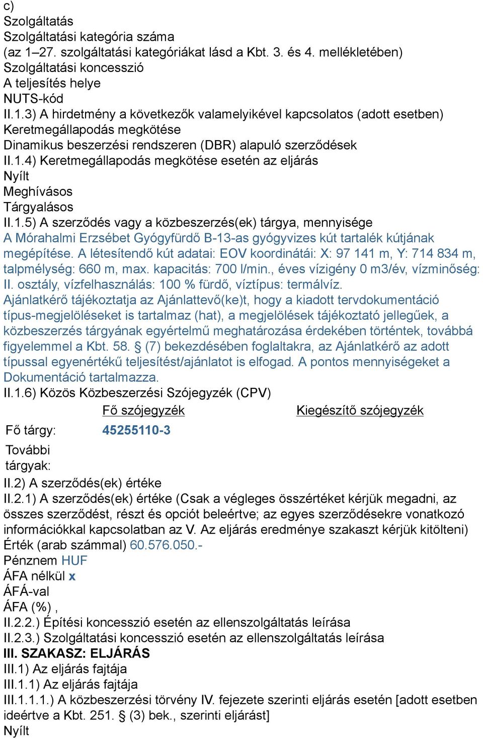 3) A hirdetmény a következők valamelyikével kapcsolatos (adott esetben) Keretmegállapodás megkötése Dinamikus beszerzési rendszeren (DBR) alapuló szerződések II.1.