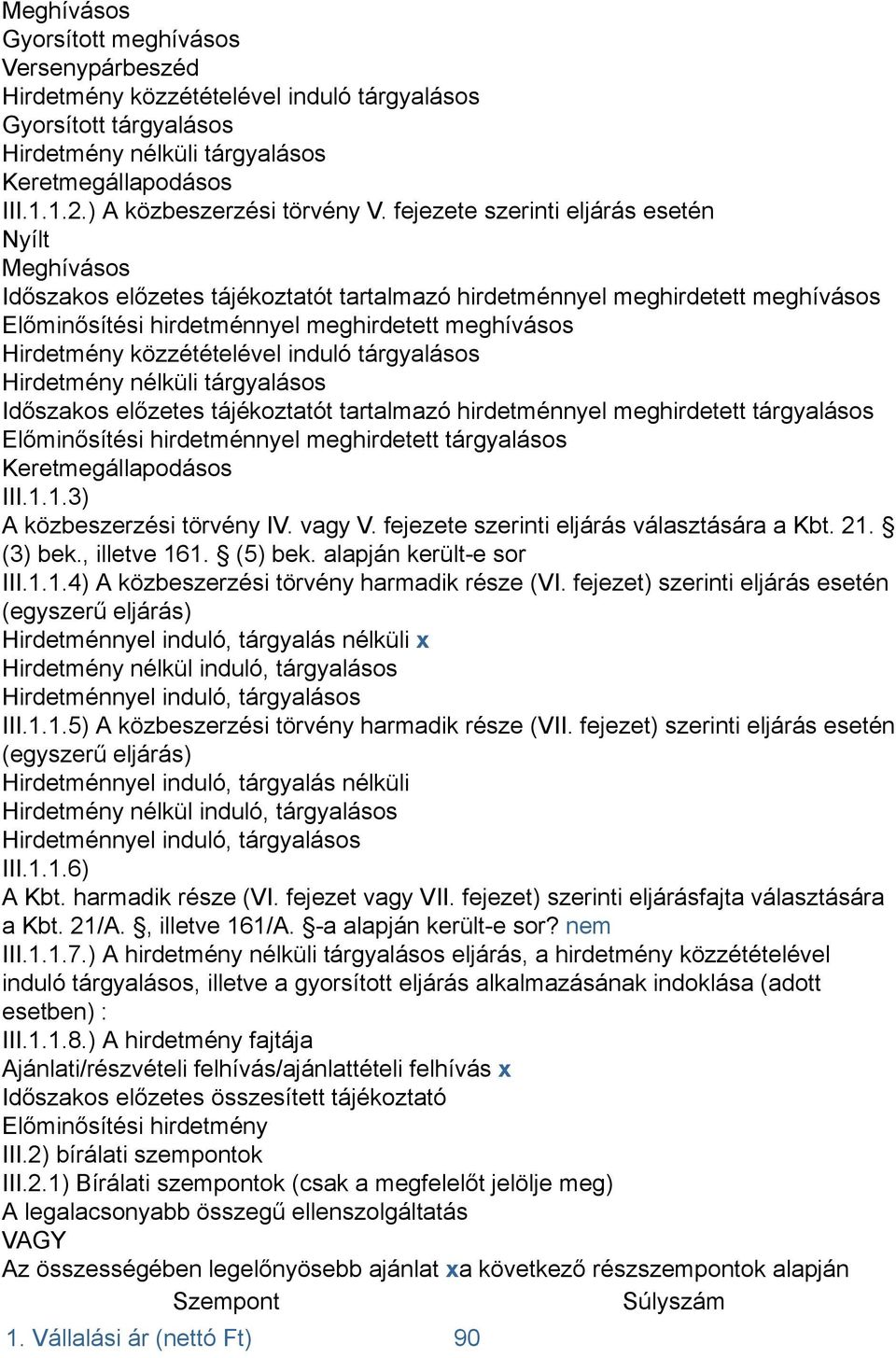 fejezete szerinti eljárás esetén Nyílt Meghívásos Időszakos előzetes tájékoztatót tartalmazó hirdetménnyel meghirdetett meghívásos Előminősítési hirdetménnyel meghirdetett meghívásos Hirdetmény