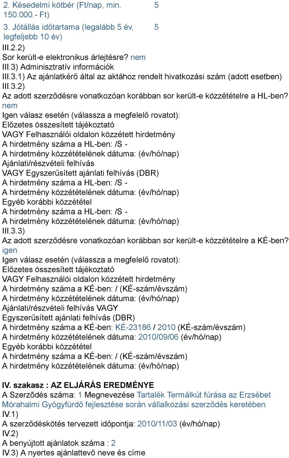 nem Igen válasz esetén (válassza a megfelelő rovatot): Előzetes összesített tájékoztató VAGY Felhasználói oldalon közzétett hirdetmény A hirdetmény száma a HL-ben: /S - Ajánlati/részvételi felhívás