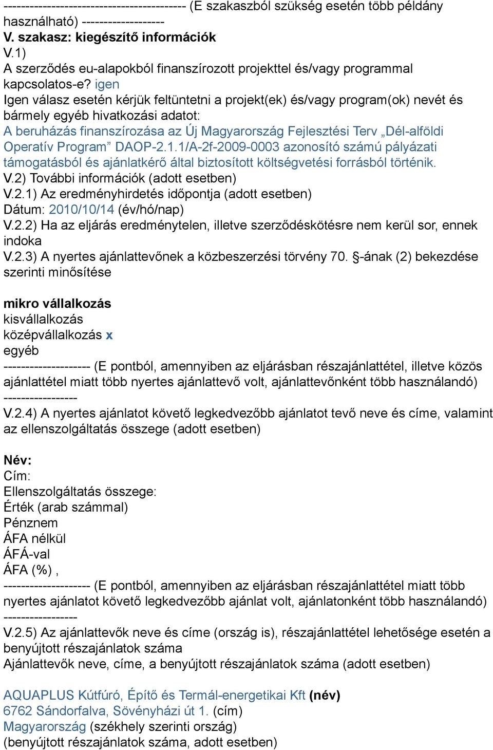 igen Igen válasz esetén kérjük feltüntetni a projekt(ek) és/vagy program(ok) nevét és bármely egyéb hivatkozási adatot: A beruházás finanszírozása az Új Magyarország Fejlesztési Terv Dél-alföldi