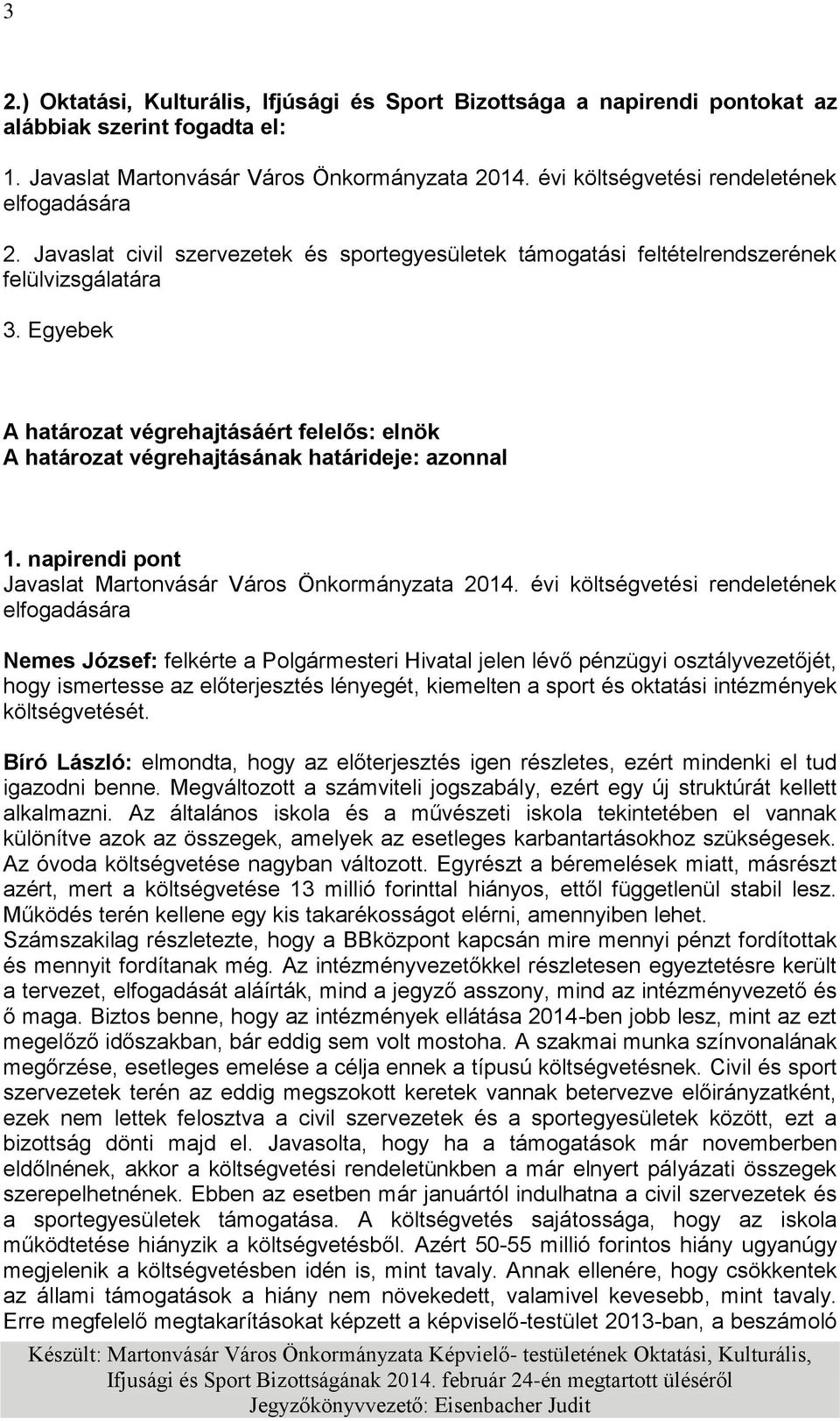 Egyebek A határozat végrehajtásáért felelős: elnök A határozat végrehajtásának határideje: azonnal 1. napirendi pont Javaslat Martonvásár Város Önkormányzata 2014.