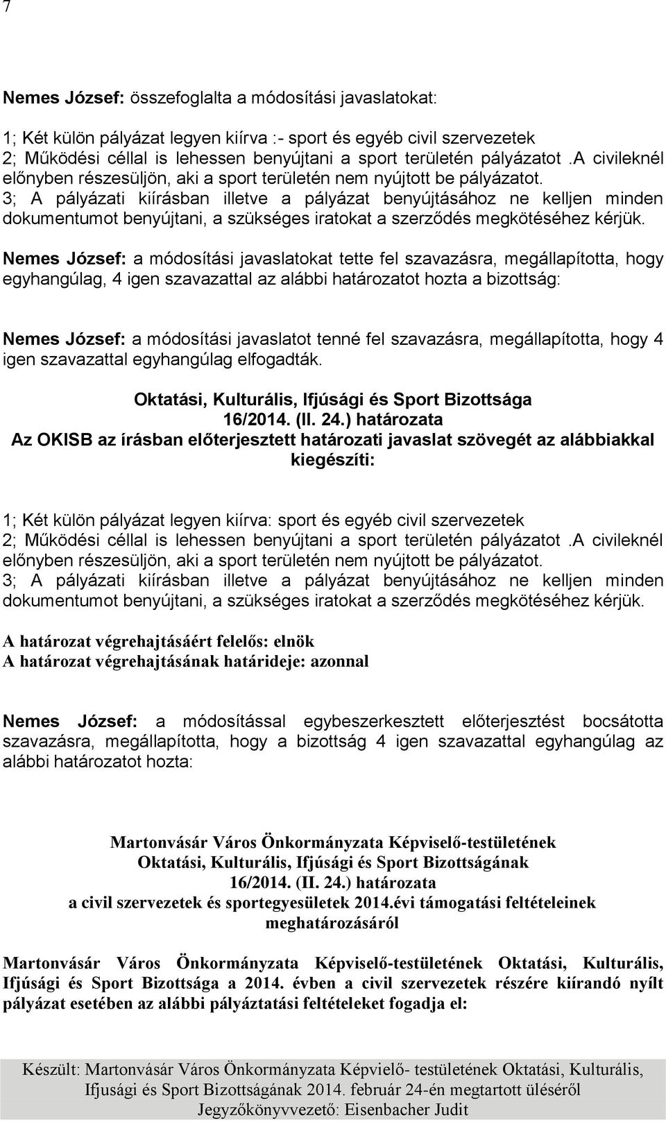 3; A pályázati kiírásban illetve a pályázat benyújtásához ne kelljen minden dokumentumot benyújtani, a szükséges iratokat a szerződés megkötéséhez kérjük.