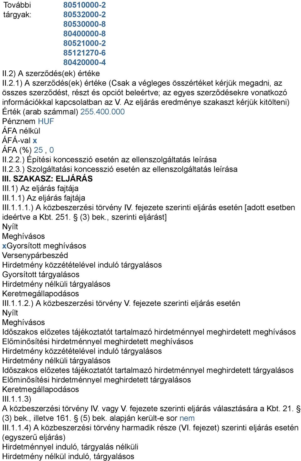 Az eljárás eredménye szakaszt kérjük kitölteni) Érték (arab számmal) 255.400.000 Pénznem HUF ÁFA nélkül ÁFÁ-val x ÁFA (%) 25, 0 II.2.2.) Építési koncesszió esetén az ellenszolgáltatás leírása II.2.3.