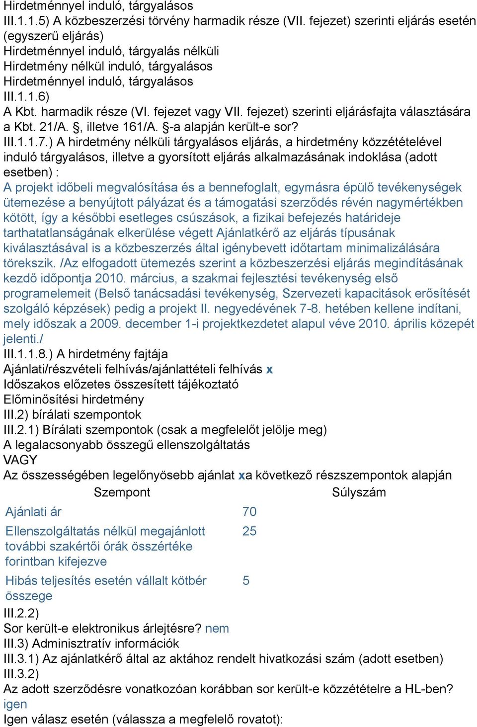 harmadik része (VI. fejezet vagy VII. fejezet) szerinti eljárásfajta választására a Kbt. 21/A., illetve 161/A. -a alapján került-e sor? III.1.1.7.