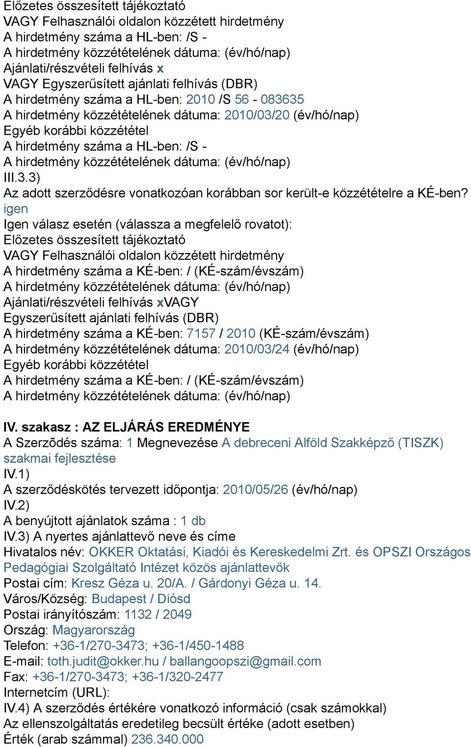 /S - A hirdetmény közzétételének dátuma: (év/hó/nap) III.3.3) Az adott szerződésre vonatkozóan korábban sor került-e közzétételre a KÉ-ben?