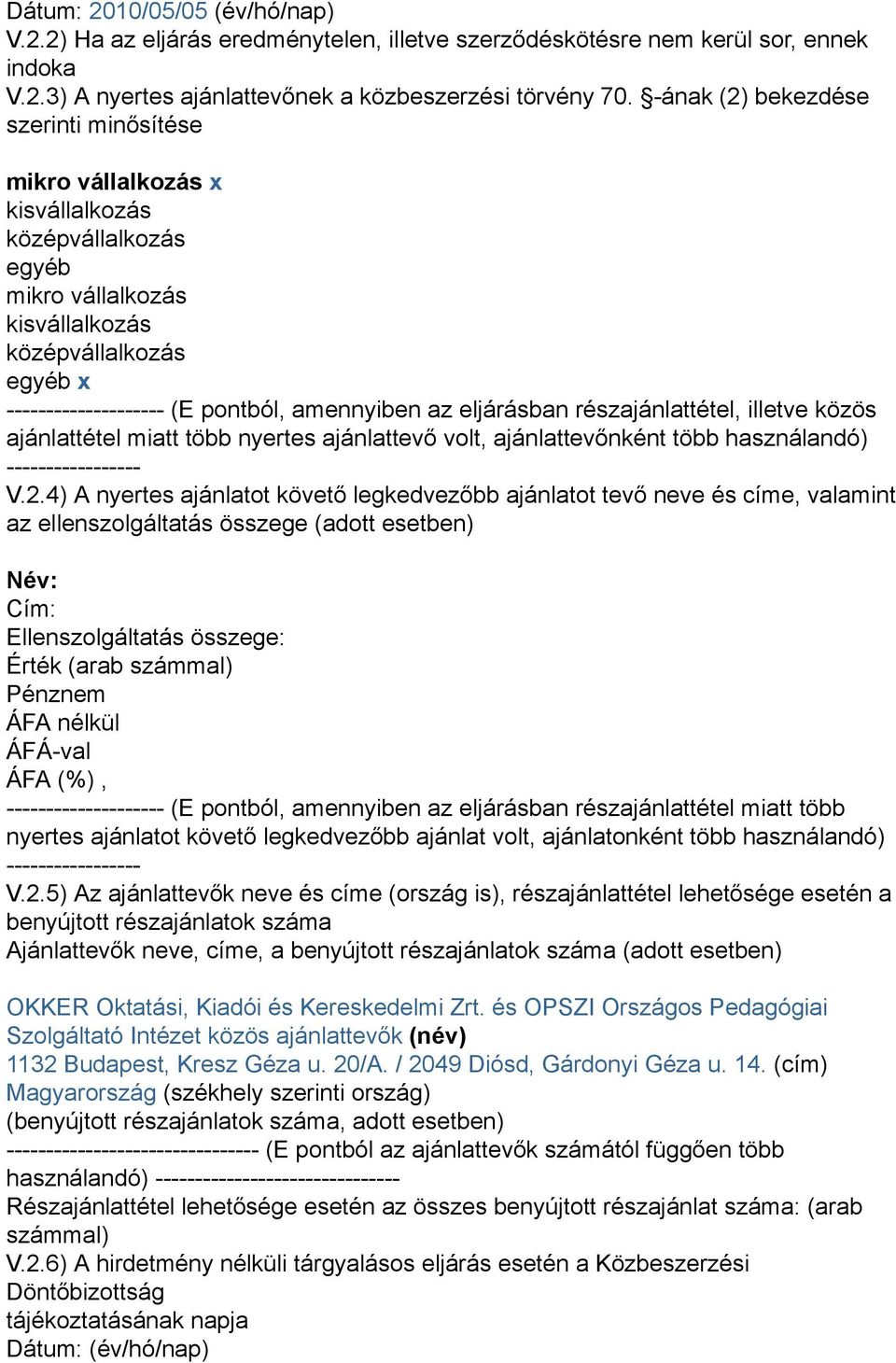 az eljárásban részajánlattétel, illetve közös ajánlattétel miatt több nyertes ajánlattevő volt, ajánlattevőnként több használandó) ----------------- V.2.