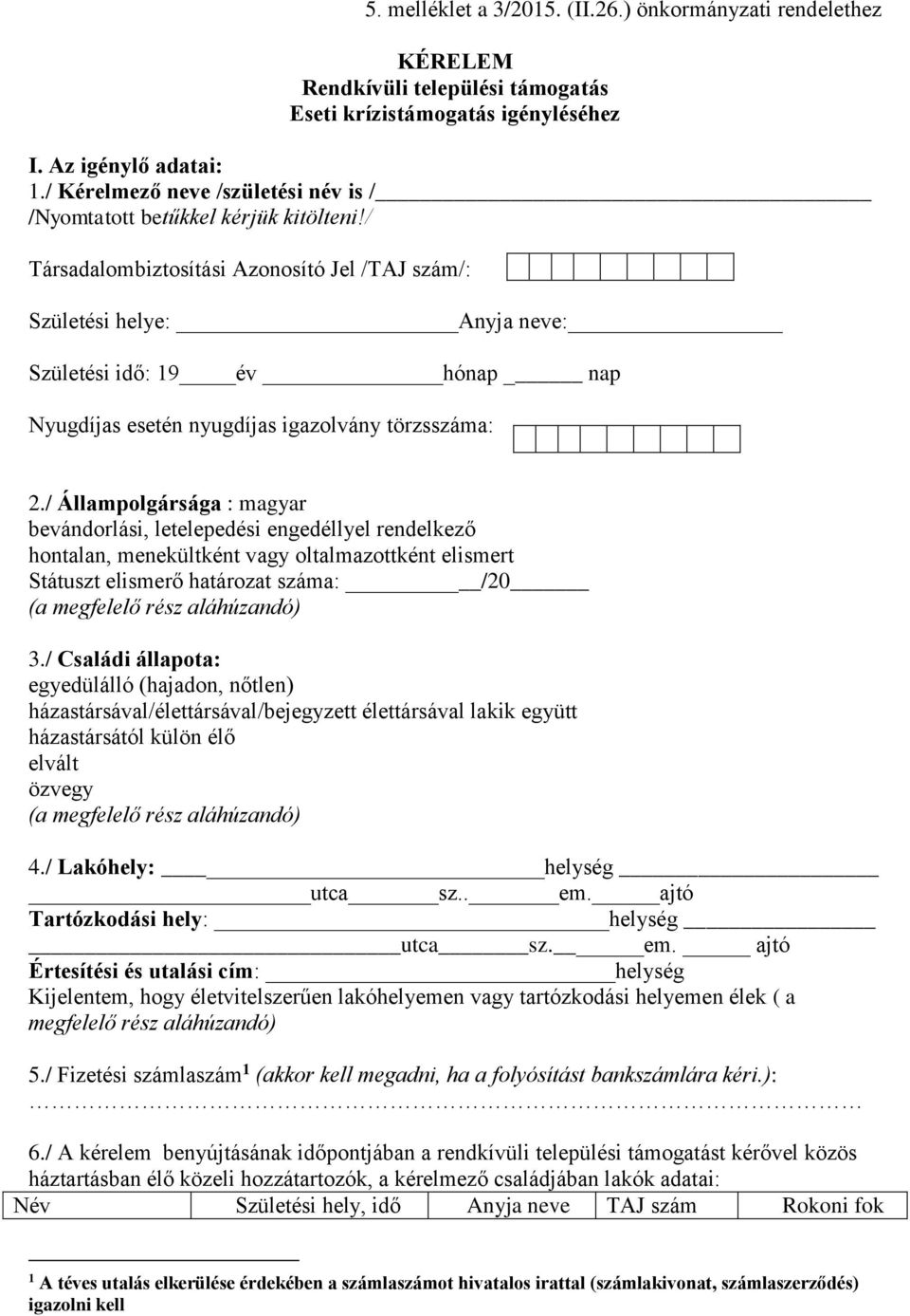 / Társadalombiztosítási Azonosító Jel /TAJ szám/: Születési helye: Anyja neve: Születési idő: 19 év hónap nap Nyugdíjas esetén nyugdíjas igazolvány törzsszáma: 2.