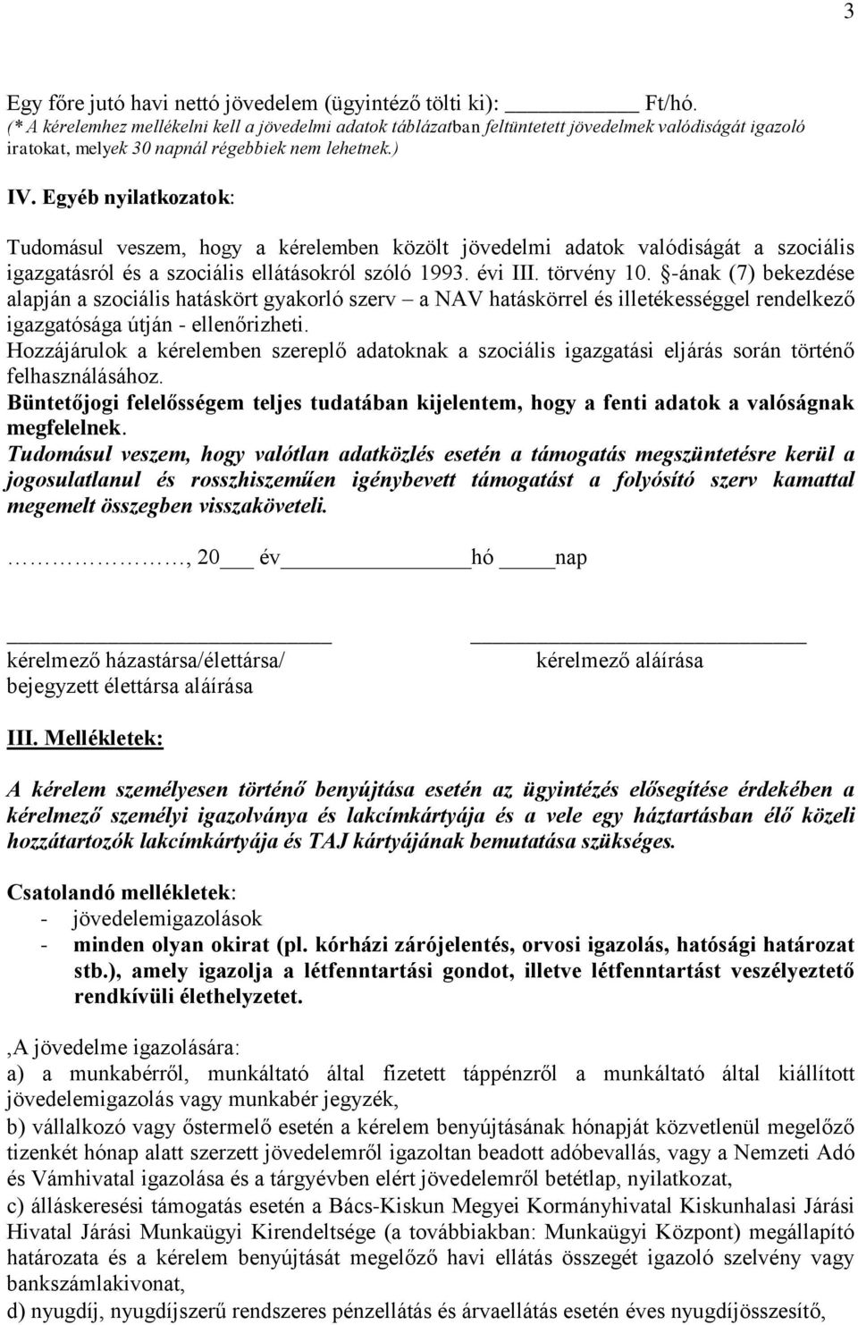 Egyéb nyilatkozatok: Tudomásul veszem, hogy a kérelemben közölt jövedelmi adatok valódiságát a szociális igazgatásról és a szociális ellátásokról szóló 1993. évi III. törvény 10.