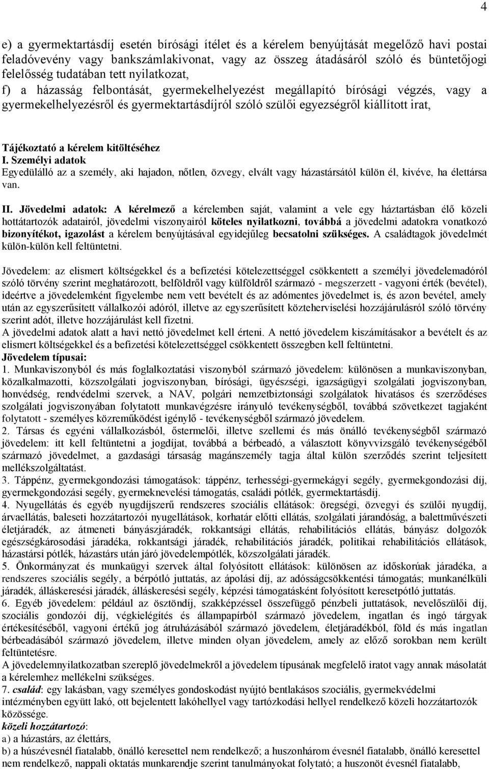 kérelem kitöltéséhez I. Személyi adatok Egyedülálló az a személy, aki hajadon, nőtlen, özvegy, elvált vagy házastársától külön él, kivéve, ha élettársa van. II.