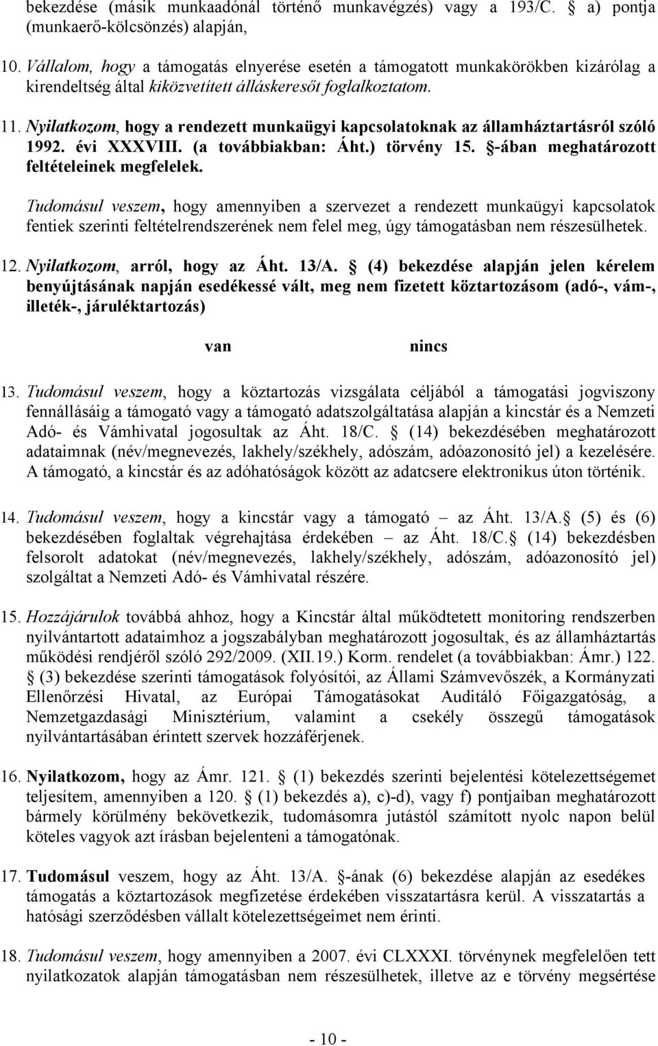 Nyilatkozom, hogy a rendezett munkaügyi kapcsolatoknak az államháztartásról szóló 1992. évi XXXVIII. (a továbbiakban: Áht.) törvény 15. -ában meghatározott feltételeinek megfelelek.