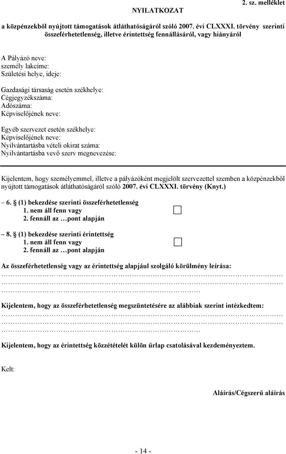 Adószáma: Képviselőjének neve: Egyéb szervezet esetén székhelye: Képviselőjének neve: Nyilvántartásba vételi okirat száma: Nyilvántartásba vevő szerv megnevezése: Kijelentem, hogy személyemmel,