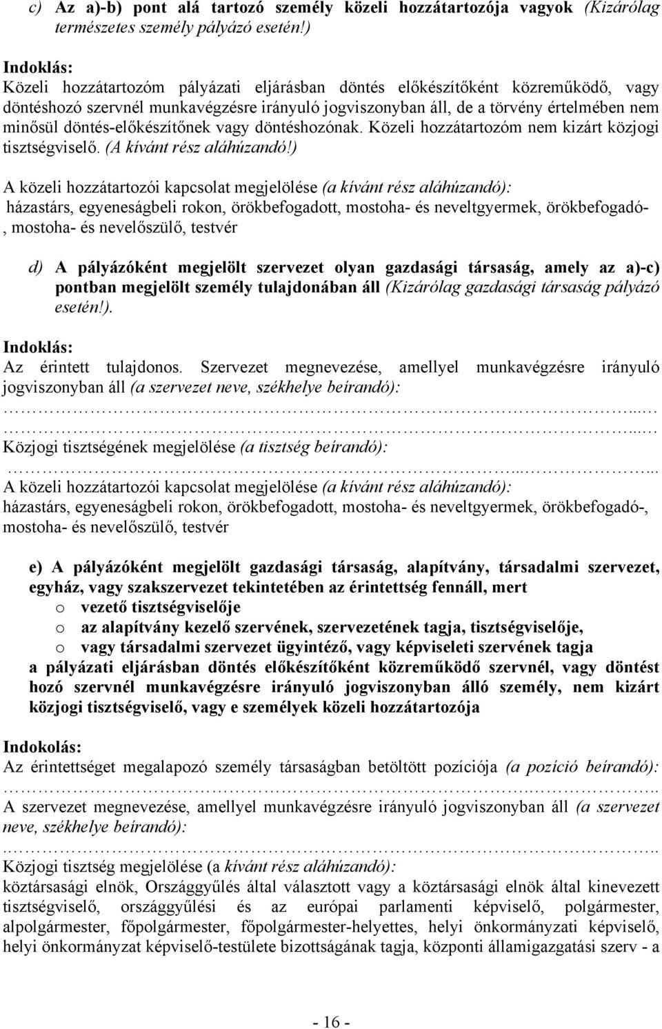 döntés-előkészítőnek vagy döntéshozónak. Közeli hozzátartozóm nem kizárt közjogi tisztségviselő. (A kívánt rész aláhúzandó!