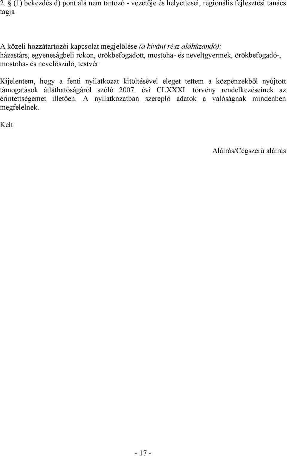 testvér Kijelentem, hogy a fenti nyilatkozat kitöltésével eleget tettem a közpénzekből nyújtott támogatások átláthatóságáról szóló 2007. évi CLXXXI.