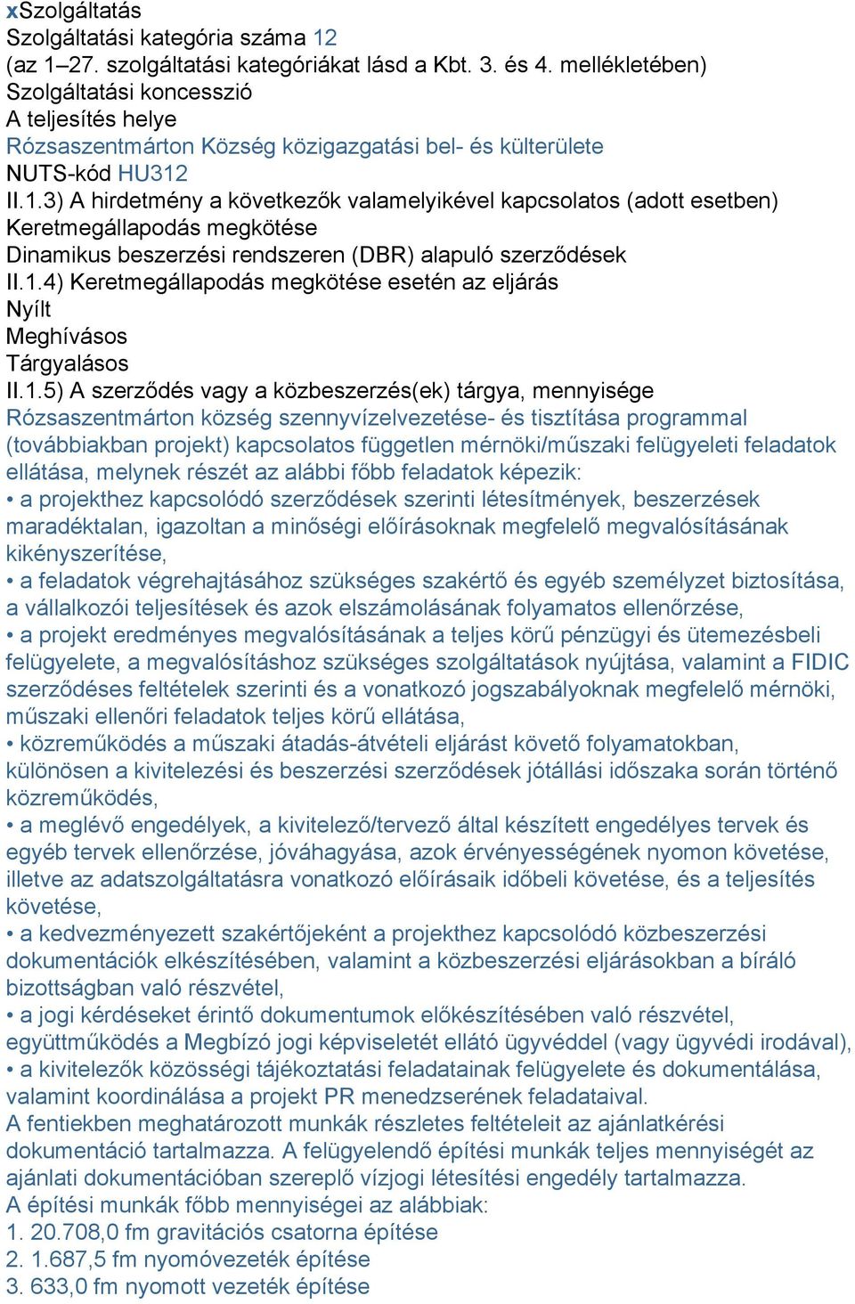 II.1.3) A hirdetmény a következők valamelyikével kapcsolatos (adott esetben) Keretmegállapodás megkötése Dinamikus beszerzési rendszeren (DBR) alapuló szerződések II.1.4) Keretmegállapodás megkötése esetén az eljárás Nyílt Meghívásos Tárgyalásos II.