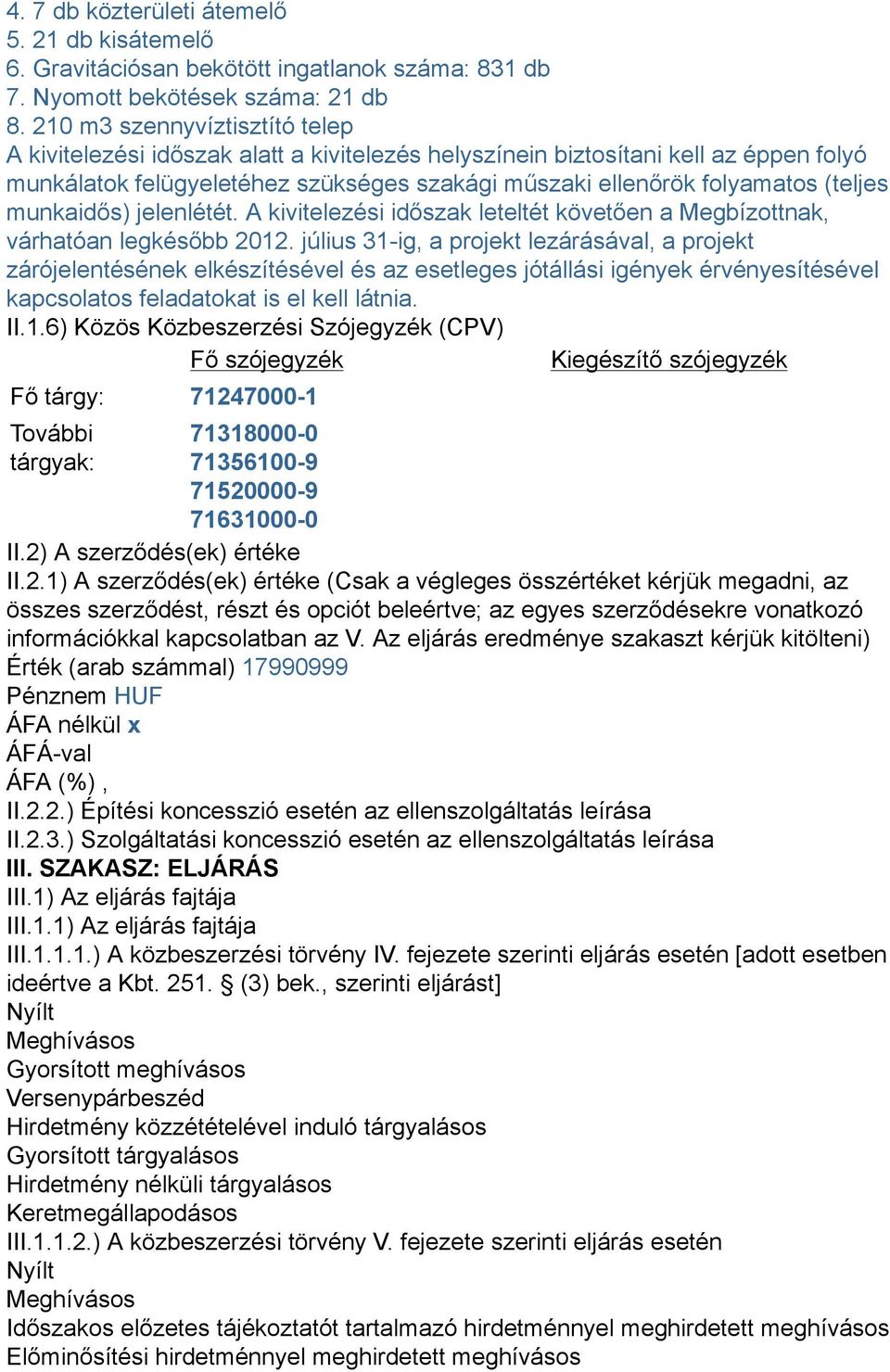 munkaidős) jelenlétét. A kivitelezési időszak leteltét követően a Megbízottnak, várhatóan legkésőbb 2012.