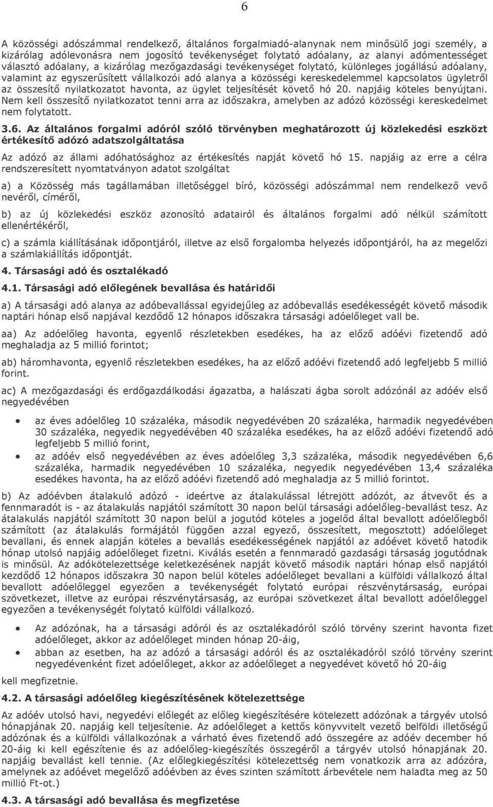 összesítő nyilatkozatot havonta, az ügylet teljesítését követő hó 20. napjáig köteles benyújtani.