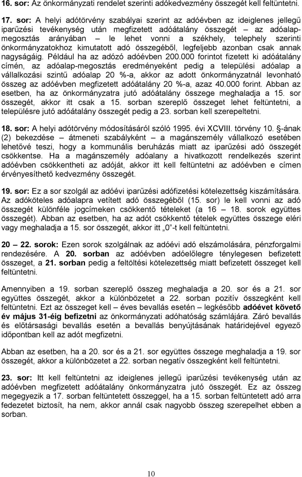 telephely szerinti önkormányzatokhoz kimutatott adó összegéből, legfeljebb azonban csak annak nagyságáig. Például ha az adózó adóévben 200.