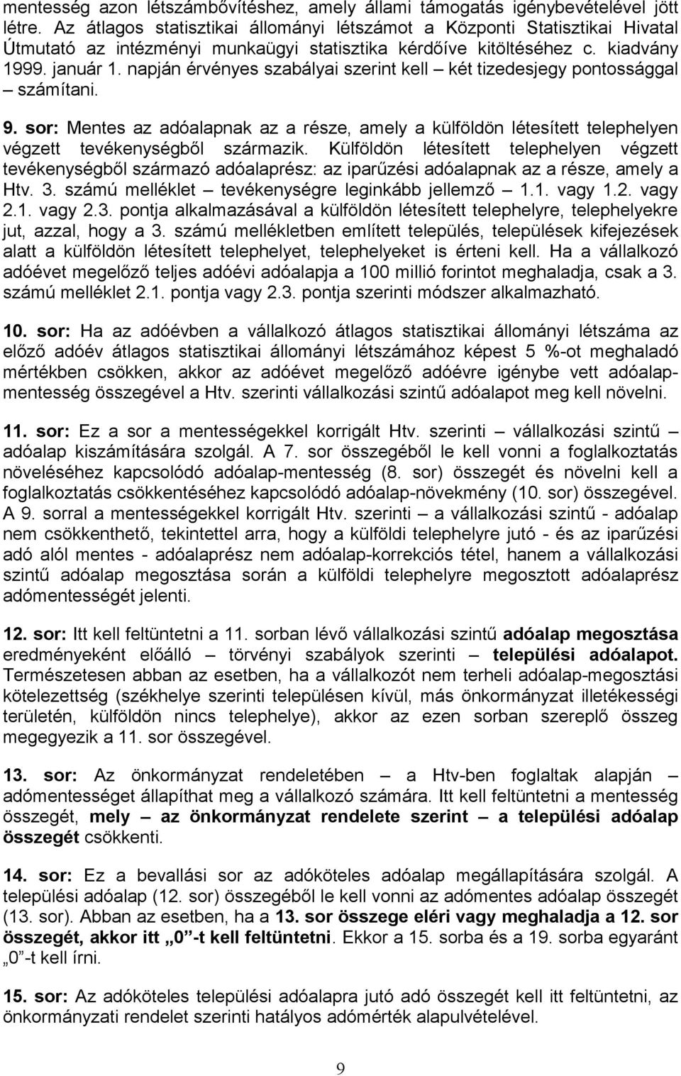 napján érvényes szabályai szerint kell két tizedesjegy pontossággal számítani. 9. sor: Mentes az adóalapnak az a része, amely a külföldön létesített telephelyen végzett tevékenységből származik.