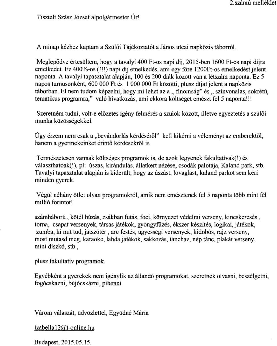 A tavalyi tapasztalat alapján, 100 és 200 diák között van a létszám naponta. Ez 5 napos turnusonként, 600 000 Ft és 1 000 000 Ft közötti, plusz díjat jelent a napközis táborban.