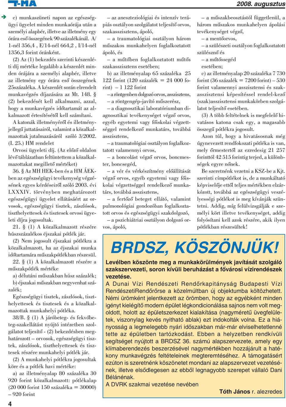 (2) Az (1) bekezdés szerinti készenléti díj mértéke legalább a készenlét minden órájára a személyi alapbér, illetve az illetmény egy órára esõ összegének 25százaléka.