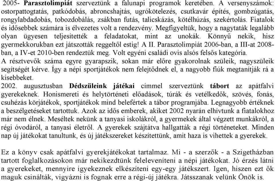 Fiatalok és idősebbek számára is élvezetes volt a rendezvény. Megfigyeltük, hogy a nagytaták legalább olyan ügyesen teljesítették a feladatokat, mint az unokák.