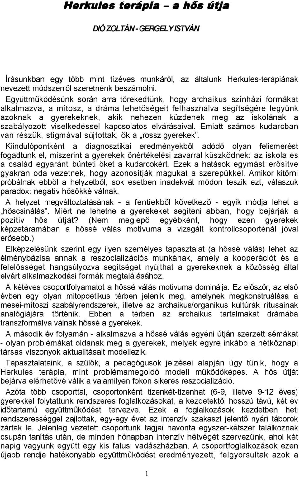 az iskolának a szabályozott viselkedéssel kapcsolatos elvárásaival. Emiatt számos kudarcban van részük, stigmával sújtottak, ők a rossz gyerekek".