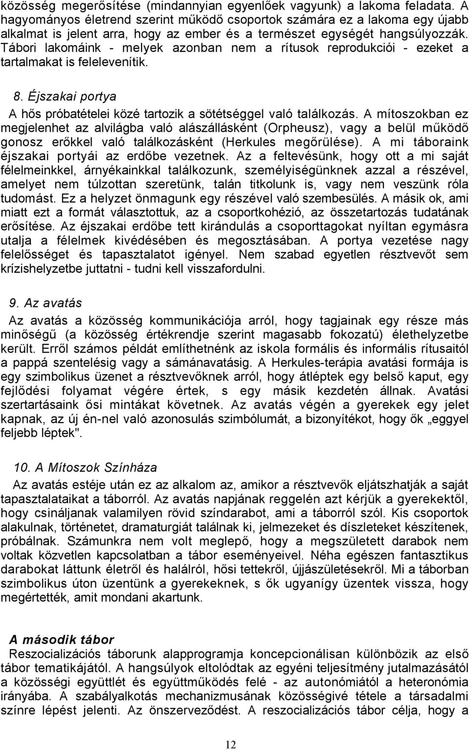 Tábori lakomáink - melyek azonban nem a rítusok reprodukciói - ezeket a tartalmakat is felelevenítik. 8. Éjszakai portya A hős próbatételei közé tartozik a sötétséggel való találkozás.