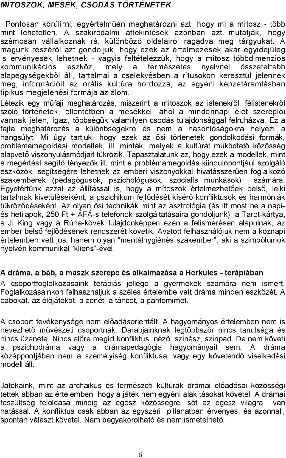 A magunk részéről azt gondoljuk, hogy ezek az értelmezések akár egyidejűleg is érvényesek lehetnek - vagyis feltételezzük, hogy a mítosz többdimenziós kommunikációs eszköz, mely a természetes