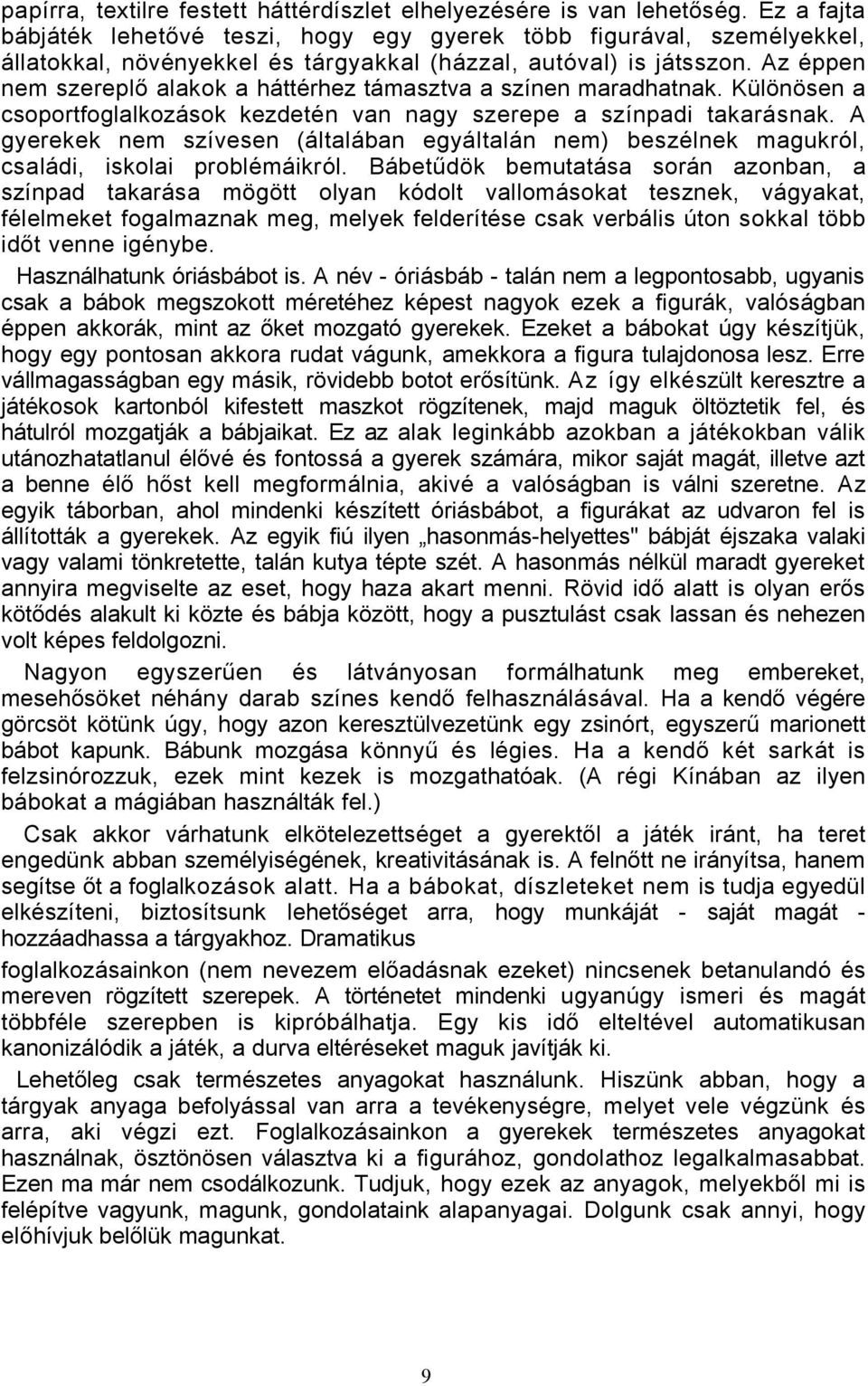 Az éppen nem szereplő alakok a háttérhez támasztva a színen maradhatnak. Különösen a csoportfoglalkozások kezdetén van nagy szerepe a színpadi takarásnak.